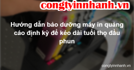 Hướng dẫn bảo dưỡng máy in quảng cáo định kỳ để kéo dài tuổi thọ đầu phun